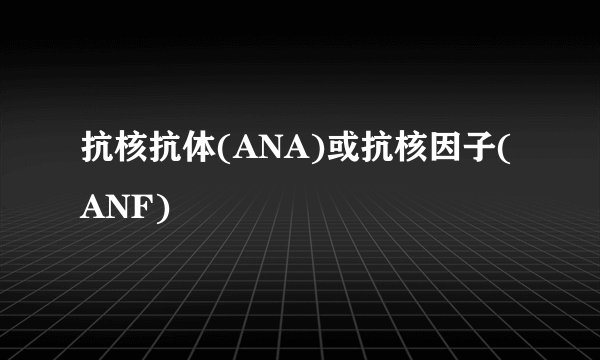 抗核抗体(ANA)或抗核因子(ANF)