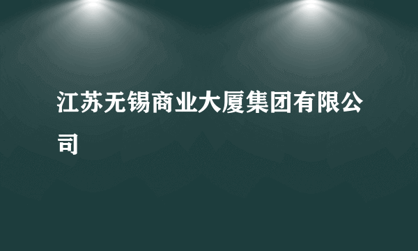 江苏无锡商业大厦集团有限公司