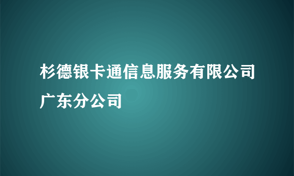 杉德银卡通信息服务有限公司广东分公司