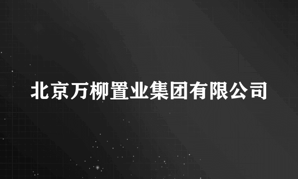北京万柳置业集团有限公司