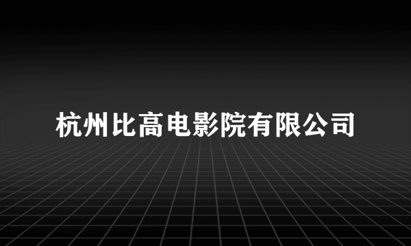 杭州比高电影院有限公司