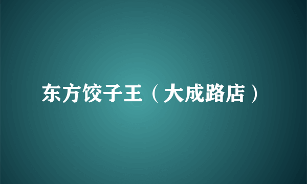 东方饺子王（大成路店）