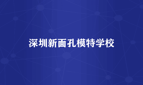 深圳新面孔模特学校