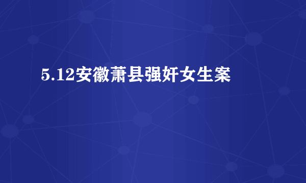 5.12安徽萧县强奸女生案