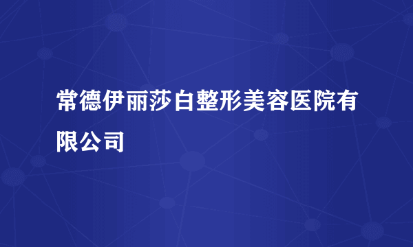 常德伊丽莎白整形美容医院有限公司