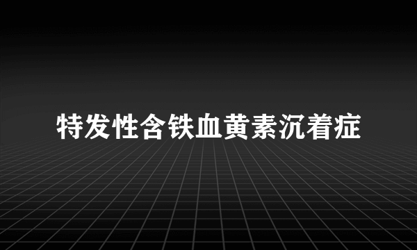 特发性含铁血黄素沉着症