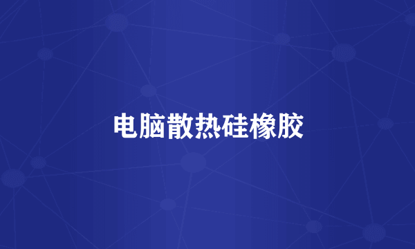 电脑散热硅橡胶