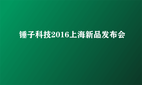 锤子科技2016上海新品发布会