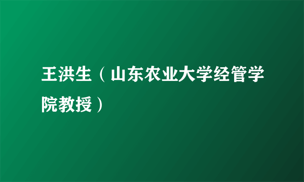 王洪生（山东农业大学经管学院教授）