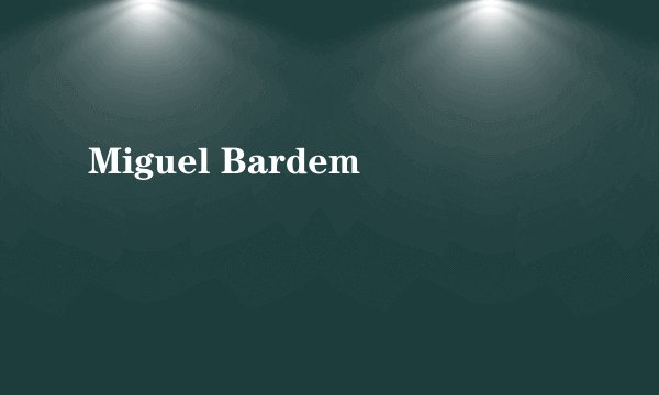 Miguel Bardem
