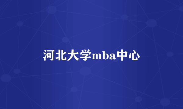 河北大学mba中心