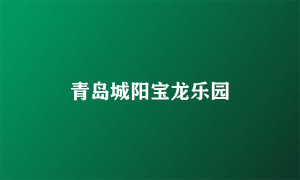 青岛城阳宝龙乐园