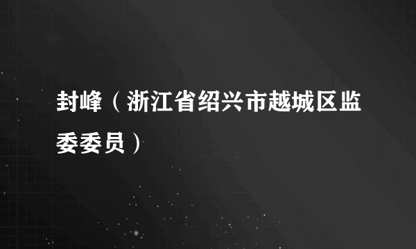 封峰（浙江省绍兴市越城区监委委员）