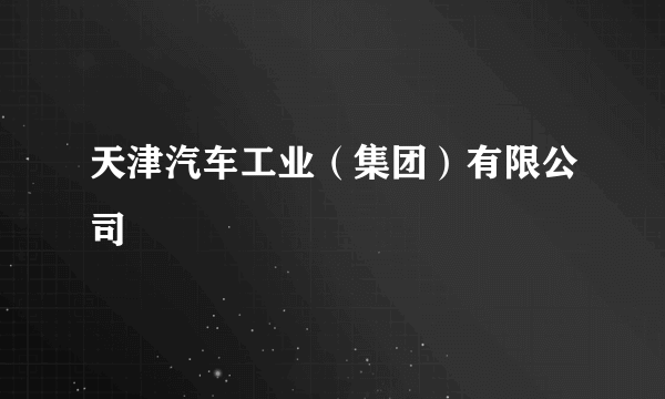 天津汽车工业（集团）有限公司