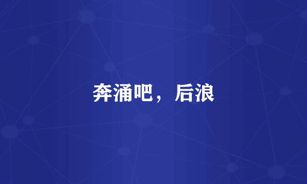 奔涌吧，后浪