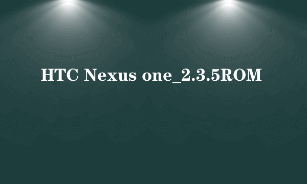 HTC Nexus one_2.3.5ROM