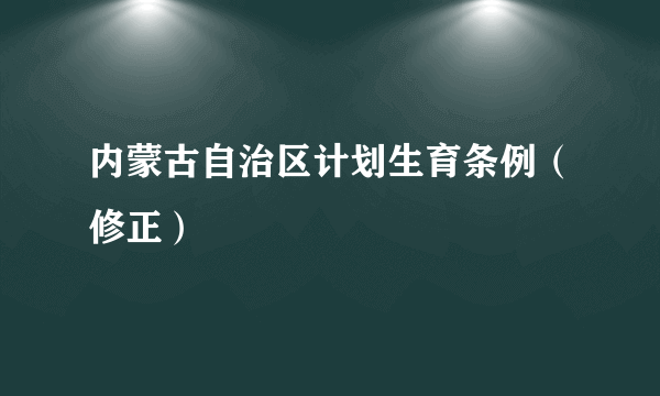 内蒙古自治区计划生育条例（修正）