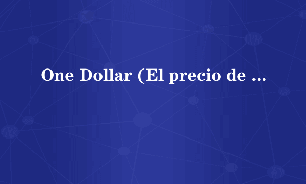 One Dollar (El precio de la vida)