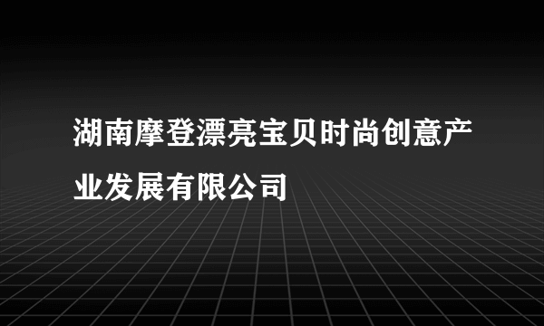 湖南摩登漂亮宝贝时尚创意产业发展有限公司