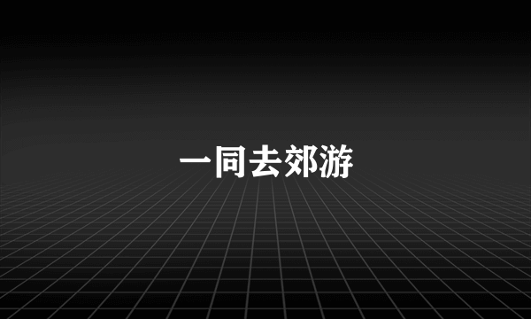 一同去郊游