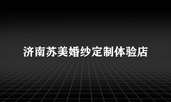 济南苏美婚纱定制体验店