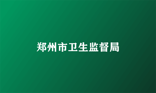 郑州市卫生监督局