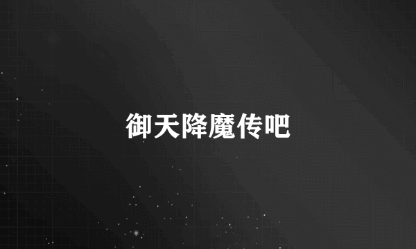 御天降魔传吧