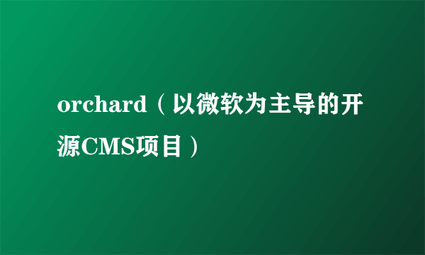 orchard（以微软为主导的开源CMS项目）