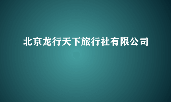 北京龙行天下旅行社有限公司