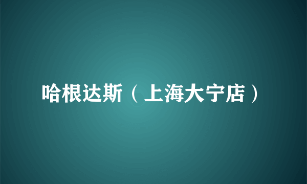 哈根达斯（上海大宁店）