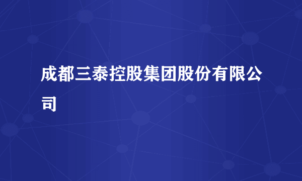 成都三泰控股集团股份有限公司