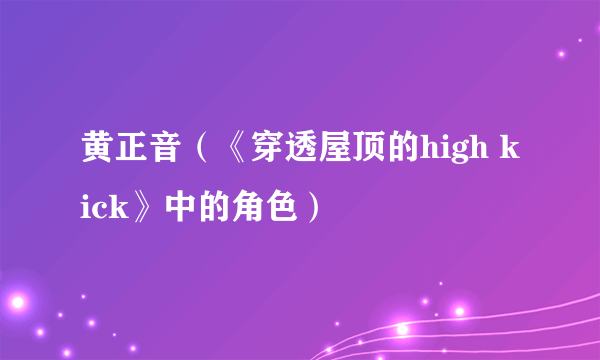 黄正音（《穿透屋顶的high kick》中的角色）