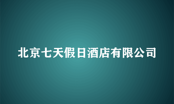 北京七天假日酒店有限公司