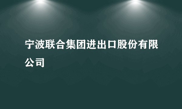 宁波联合集团进出口股份有限公司