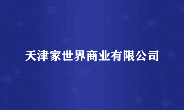 天津家世界商业有限公司