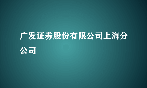 广发证券股份有限公司上海分公司