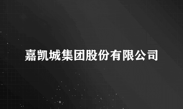 嘉凯城集团股份有限公司