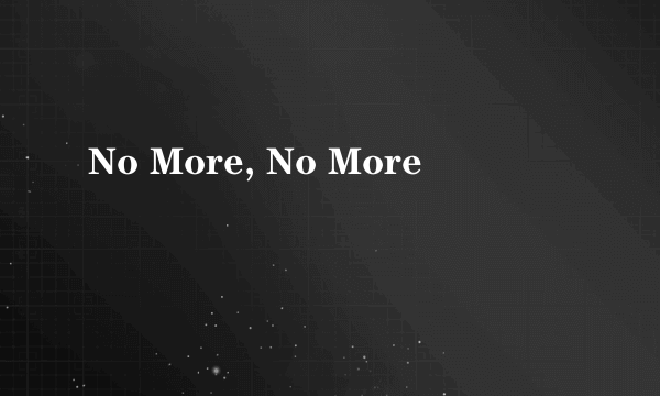 No More, No More