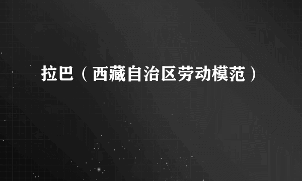 拉巴（西藏自治区劳动模范）
