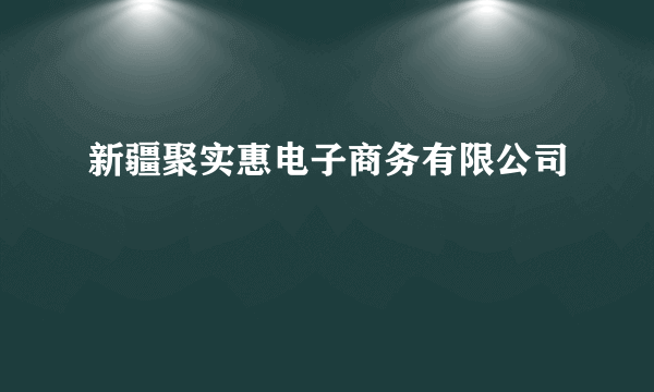 新疆聚实惠电子商务有限公司