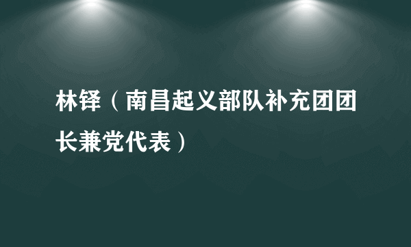 林铎（南昌起义部队补充团团长兼党代表）