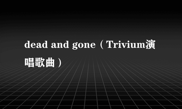 dead and gone（Trivium演唱歌曲）