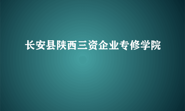 长安县陕西三资企业专修学院
