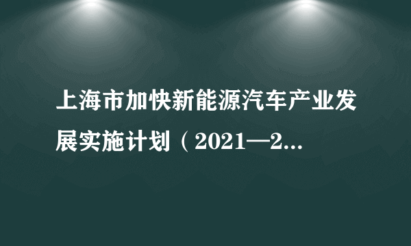 上海市加快新能源汽车产业发展实施计划（2021—2025年）