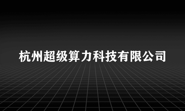 杭州超级算力科技有限公司