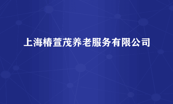 上海椿萱茂养老服务有限公司