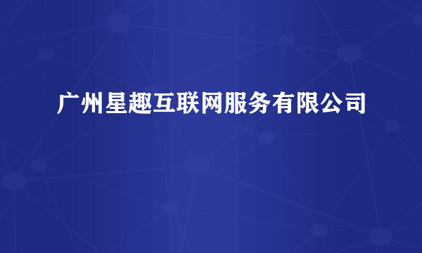 广州星趣互联网服务有限公司