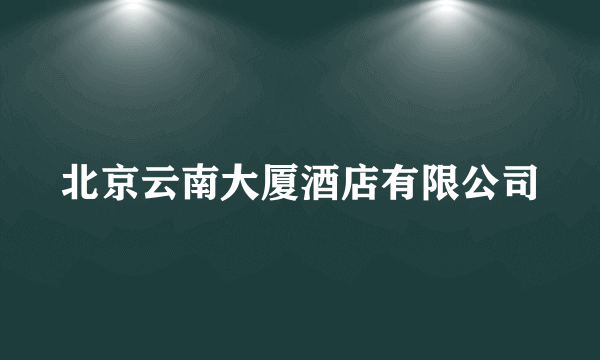 北京云南大厦酒店有限公司