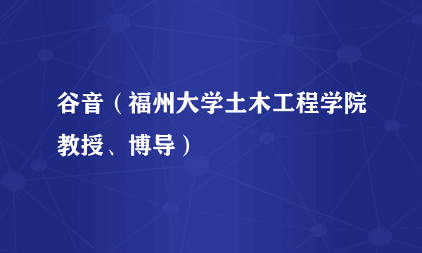 谷音（福州大学土木工程学院教授、博导）