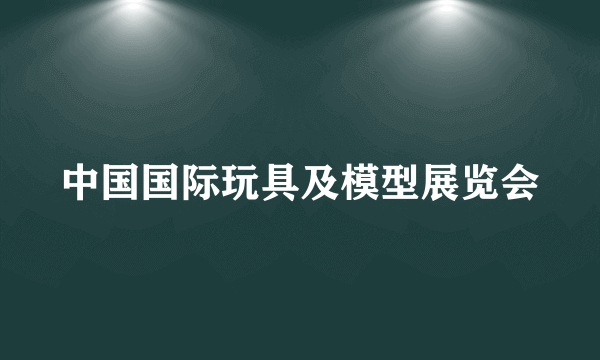 中国国际玩具及模型展览会